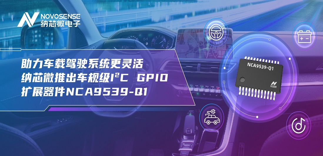 助力车载驾驶系统更灵活 广东会推出车规级I?C GPIO扩展器件NCA9539-Q1